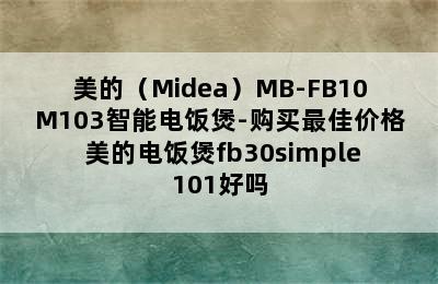 美的（Midea）MB-FB10M103智能电饭煲-购买最佳价格 美的电饭煲fb30simple101好吗